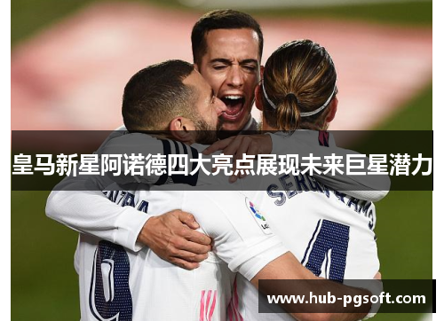 皇马新星阿诺德四大亮点展现未来巨星潜力