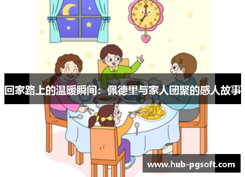 回家路上的温暖瞬间:佩德里与家人团聚的感人故事 回家路上的温暖瞬间:佩德里与家人团聚的感人故事