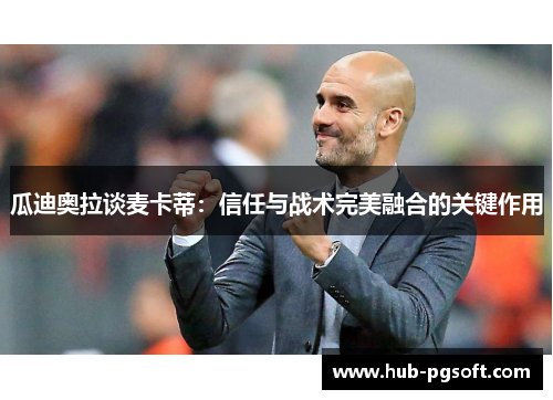 瓜迪奥拉谈麦卡蒂：信任与战术完美融合的关键作用