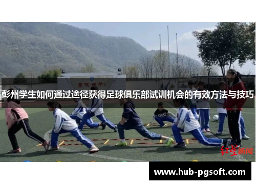 彭州学生如何通过途径获得足球俱乐部试训机会的有效方法与技巧