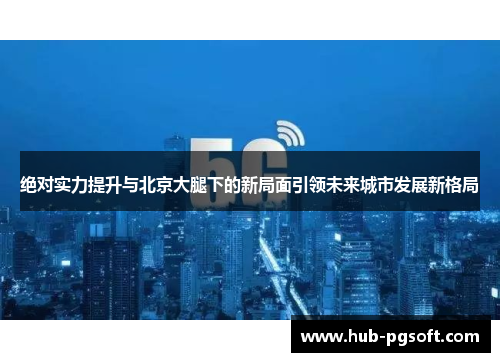 绝对实力提升与北京大腿下的新局面引领未来城市发展新格局