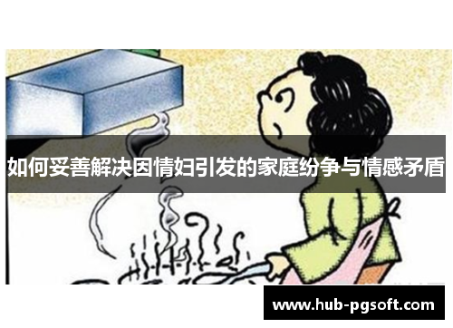 如何妥善解决因情妇引发的家庭纷争与情感矛盾