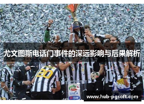 尤文图斯电话门事件的深远影响与后果解析