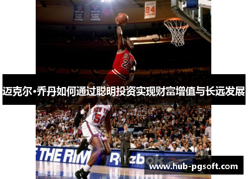 迈克尔·乔丹如何通过聪明投资实现财富增值与长远发展