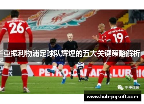 重振利物浦足球队辉煌的五大关键策略解析
